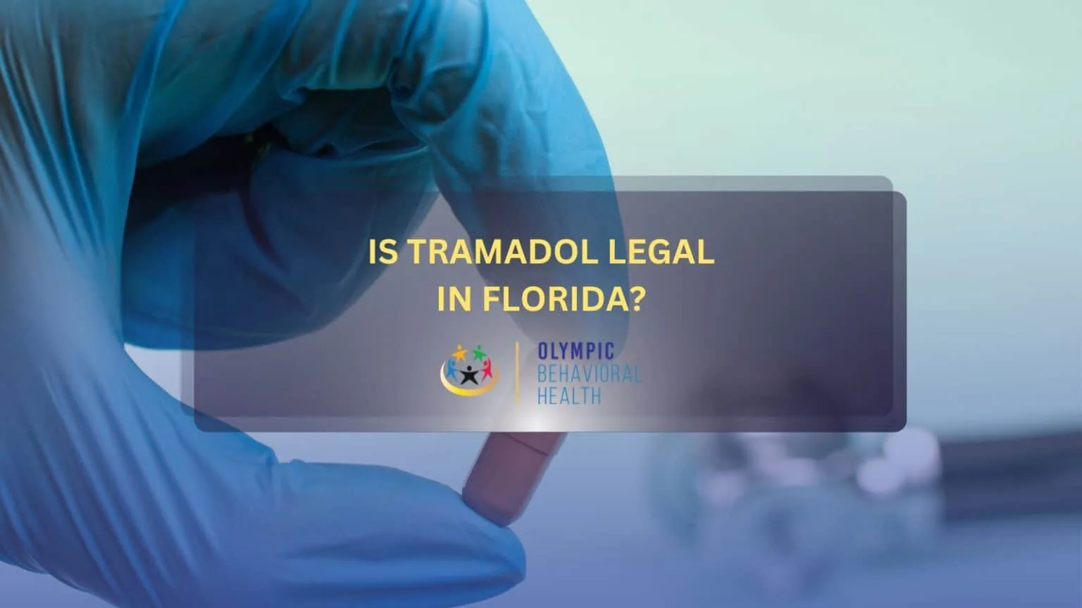 Is Tramadol Legal in Florida? title over a gloved hand holding a tramadol tablet