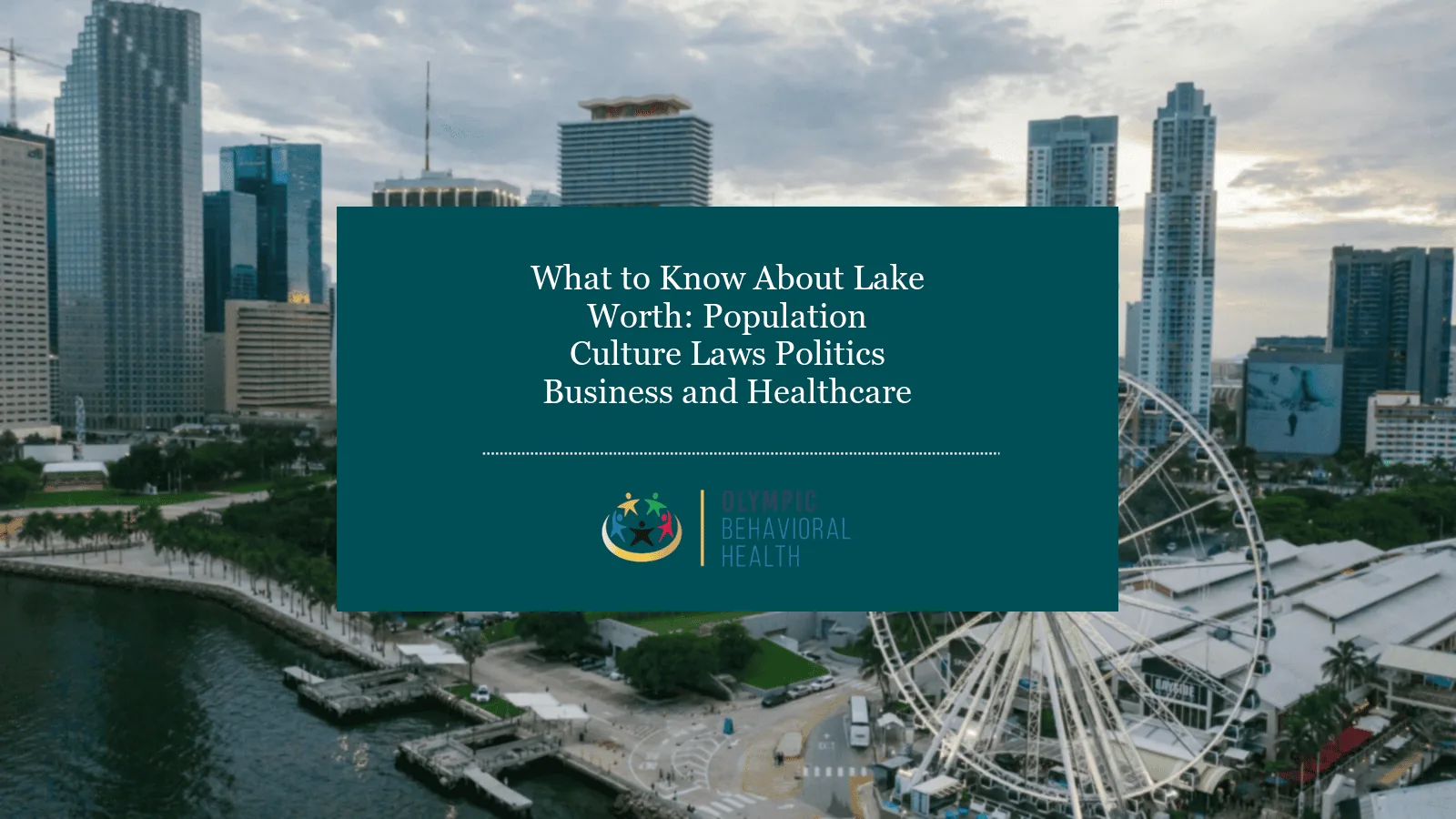 What to Know About Lake Worth: Population, Culture, Laws, Politics, Business and Healthcare title card