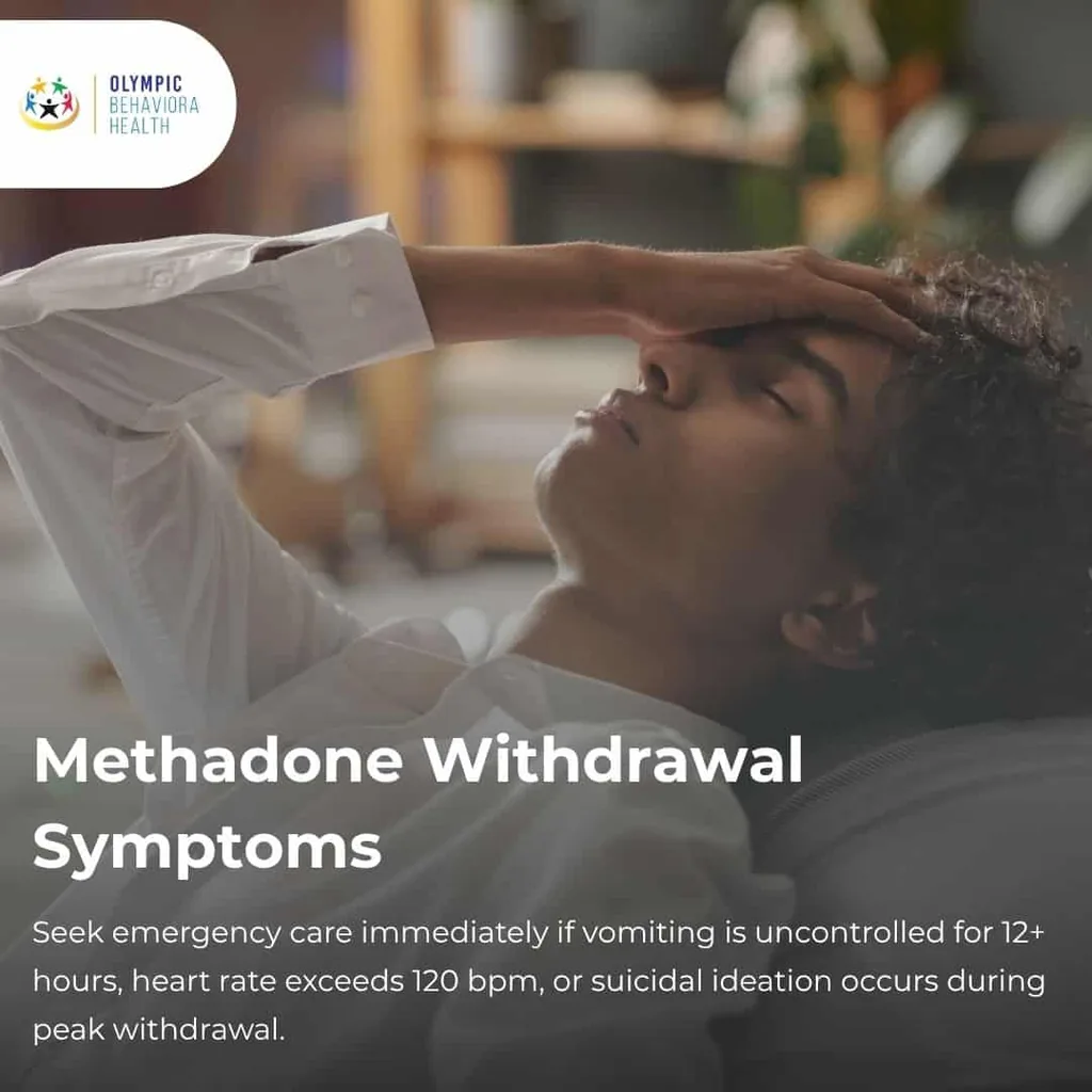 Methadone Withdrawal Symptoms: seek emergency care for uncontrolled vomiting, heart rate over 120 or suicidal thoughts