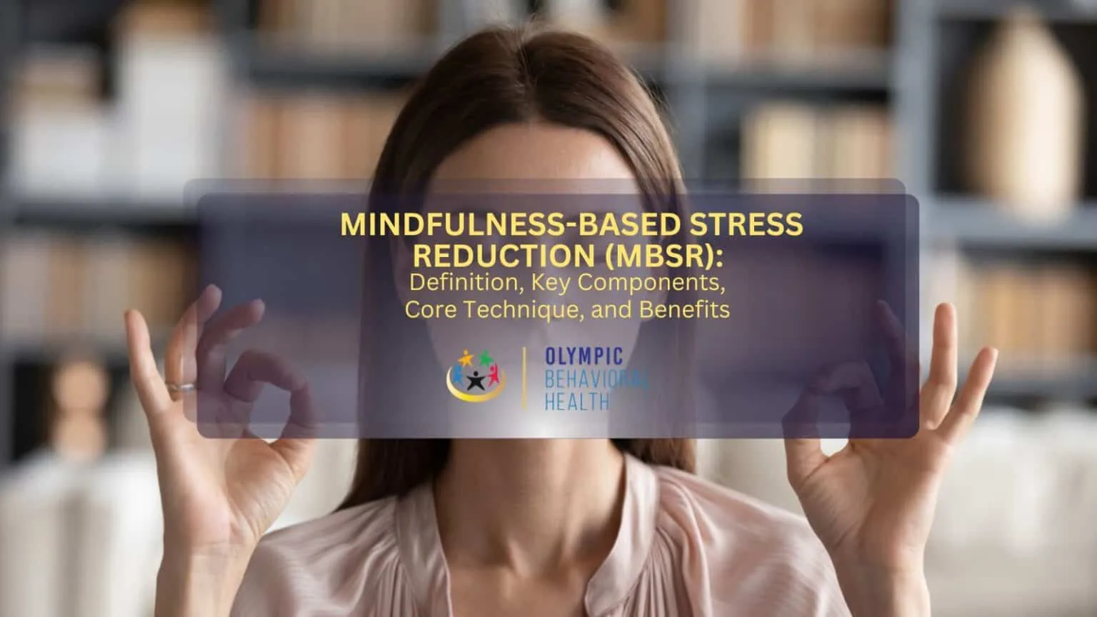 Woman meditating with hands in mudra and the title Mindfulness-Based Stress Reduction (MBSR): Definition, Key Components