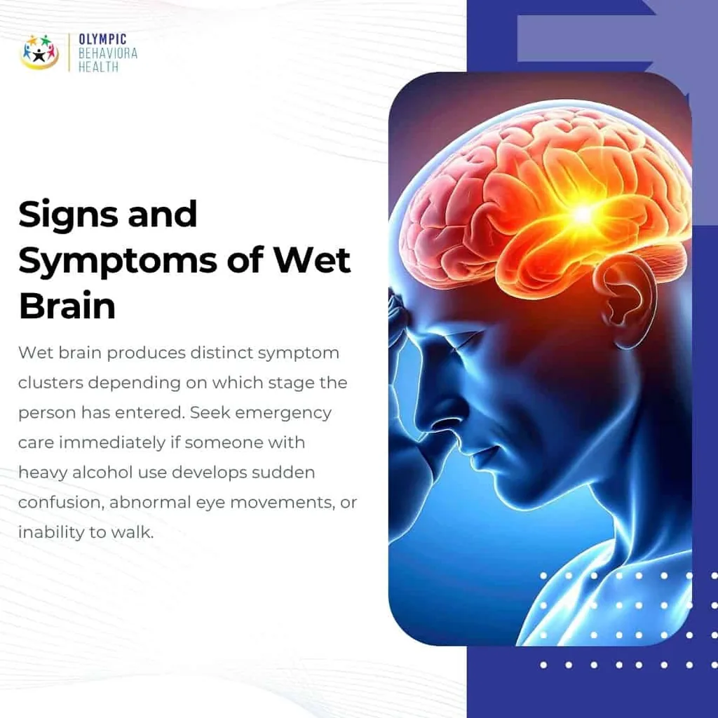 Signs and Symptoms of Wet Brain: seek care for sudden confusion, abnormal eye movements or inability to walk